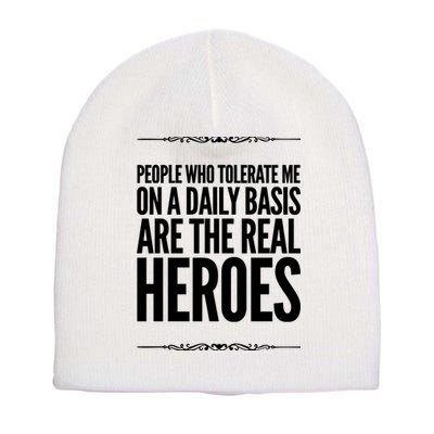 People Who Tolerate Me On A Daily Basis Are The Real Heroes Funny Short Acrylic Beanie