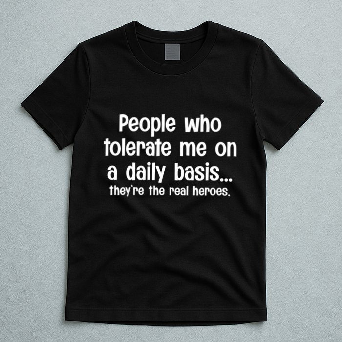 People Who Tolerate Me On A Daily Basis Funny T-Shirt