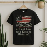 Patriotic We the people Will Not Bow to King or Dictator T-Shirt