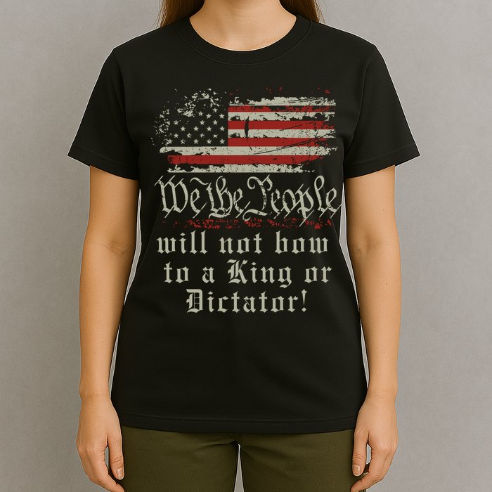Patriotic We the people Will Not Bow to King or Dictator T-Shirt