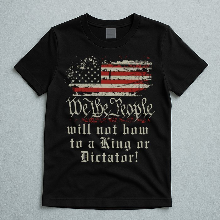 Patriotic We the people Will Not Bow to King or Dictator T-Shirt