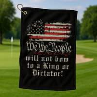 Patriotic We the people Will Not Bow to King or Dictator Golf Towel
