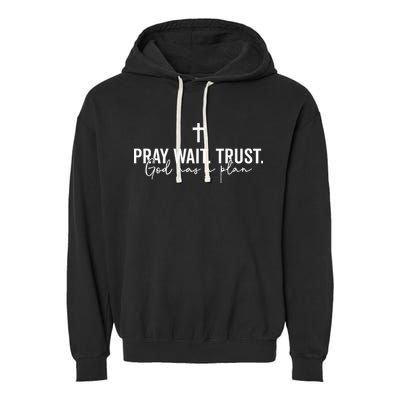 Pray Wait Trust God Has A Plan Garment-Dyed Fleece Hoodie