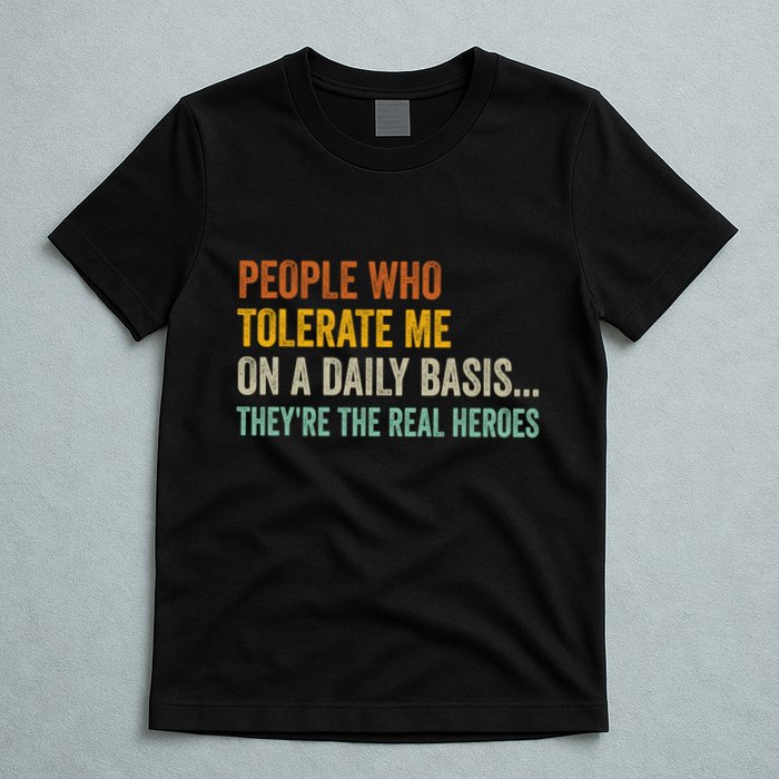 People Who Tolerate Me On A Daily Basis Funny T-Shirt