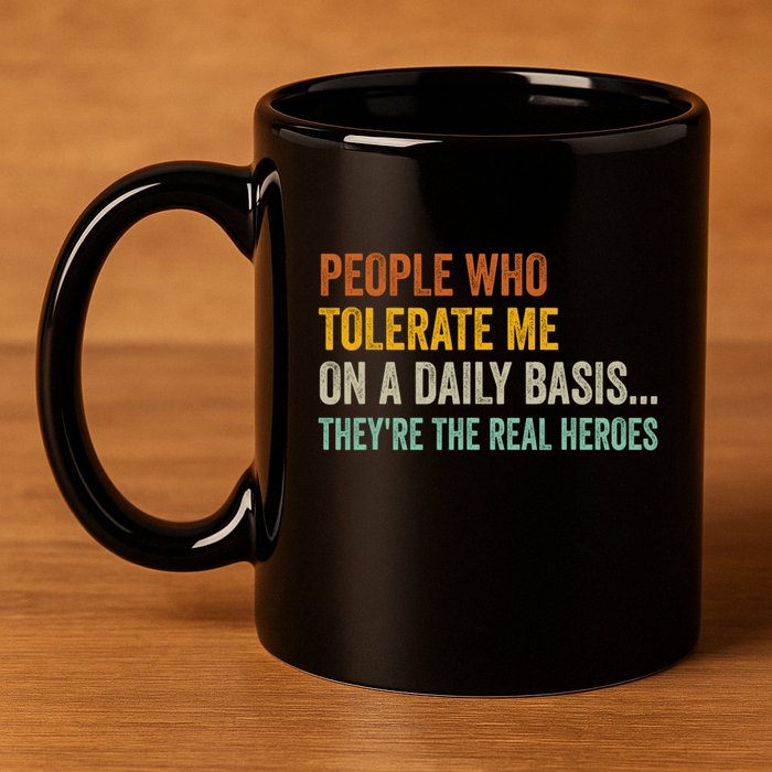 People Who Tolerate Me On A Daily Basis Funny 11oz C Handle Ceramic Mug