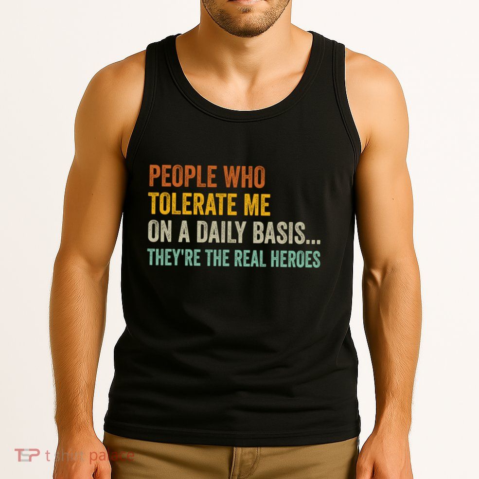 People Who Tolerate Me On A Daily Basis Funny Tank Top