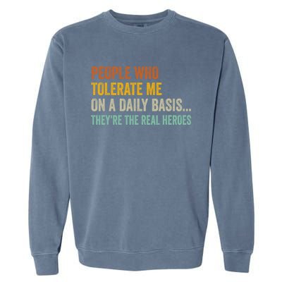 People Who Tolerate Me On A Daily Basis Funny Garment-Dyed Sweatshirt