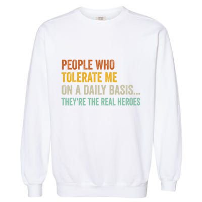 People Who Tolerate Me On A Daily Basis Funny Garment-Dyed Sweatshirt