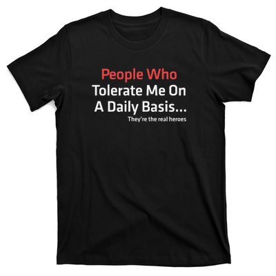 People Who Tolerate Me On A Daily Basis ...They’Re The Real Heroes T-Shirt