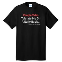 People Who Tolerate Me On A Daily Basis ...They’Re The Real Heroes Tall T-Shirt