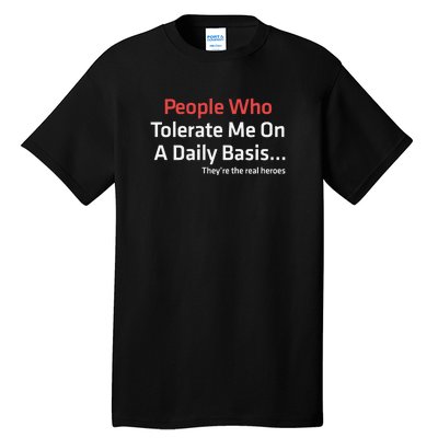 People Who Tolerate Me On A Daily Basis ...They’Re The Real Heroes Tall T-Shirt