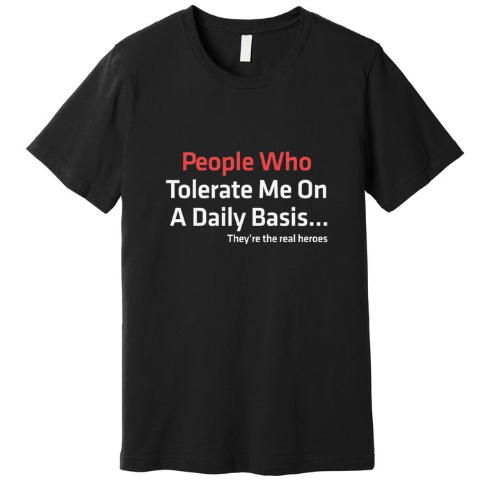 People Who Tolerate Me On A Daily Basis ...They’Re The Real Heroes Premium T-Shirt