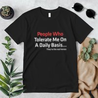 People Who Tolerate Me On A Daily Basis ...They’Re The Real Heroes Premium T-Shirt