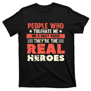 People Who Tolerate Me On A Daily Basis Are The Real Heroes T-Shirt