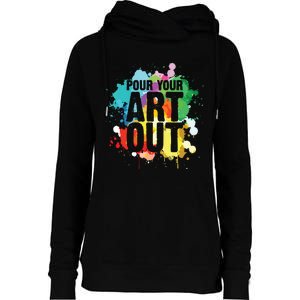 Pour Your Art Out Artist Paint Painter Painting Womens Funnel Neck Pullover Hood