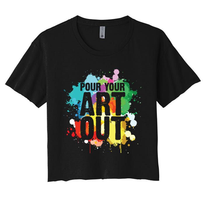 Pour Your Art Out Artist Paint Painter Painting Women's Crop Top Tee