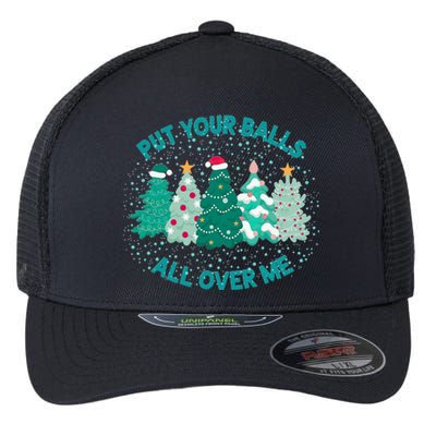 Put Your Balls All Over Me Christmas Tree Funny Family Xmas Flexfit Unipanel Trucker Cap