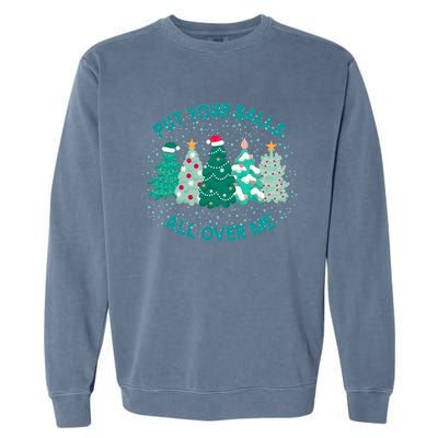 Put Your Balls All Over Me Christmas Tree Funny Family Xmas Garment-Dyed Sweatshirt