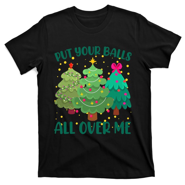 Put Your Balls All Over Me Christmas Trees T-Shirt