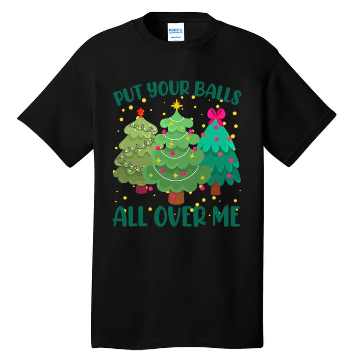 Put Your Balls All Over Me Christmas Trees Tall T-Shirt