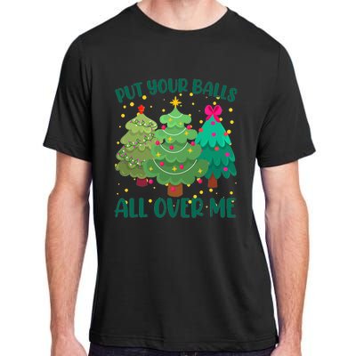 Put Your Balls All Over Me Christmas Trees Adult ChromaSoft Performance T-Shirt