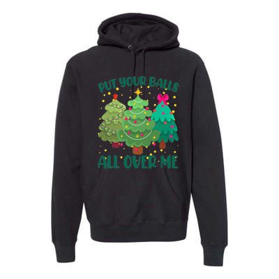 Put Your Balls All Over Me Christmas Trees Premium Hoodie