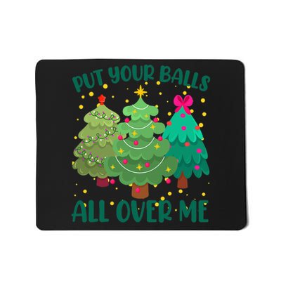 Put Your Balls All Over Me Christmas Trees Mousepad