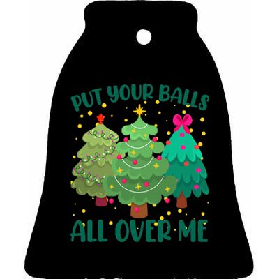 Put Your Balls All Over Me Christmas Trees Ceramic Bell Ornament