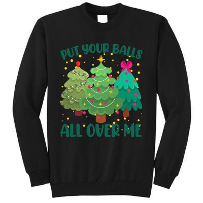 Put Your Balls All Over Me Christmas Trees Tall Sweatshirt