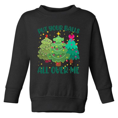 Put Your Balls All Over Me Christmas Trees Toddler Sweatshirt