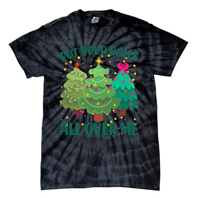 Put Your Balls All Over Me Christmas Trees Tie-Dye T-Shirt