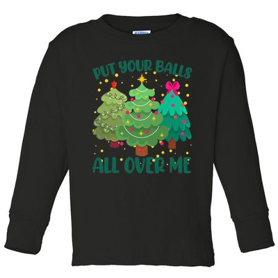 Put Your Balls All Over Me Christmas Trees Toddler Long Sleeve Shirt