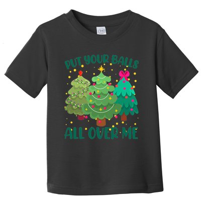 Put Your Balls All Over Me Christmas Trees Toddler T-Shirt