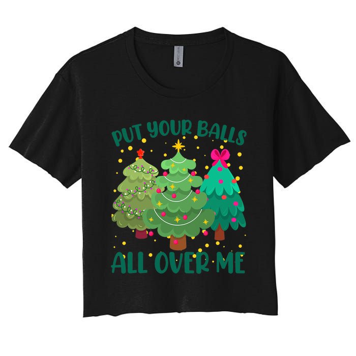 Put Your Balls All Over Me Christmas Trees Women's Crop Top Tee