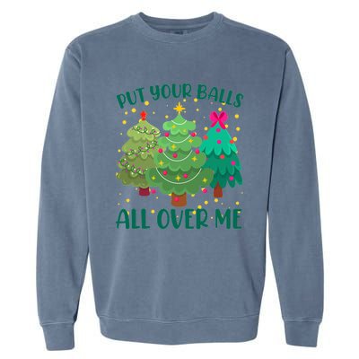 Put Your Balls All Over Me Christmas Trees Garment-Dyed Sweatshirt