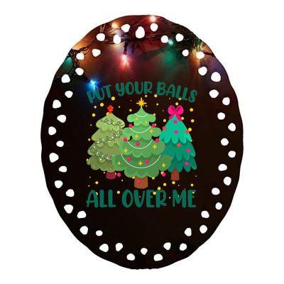 Put Your Balls All Over Me Christmas Trees Ceramic Oval Ornament