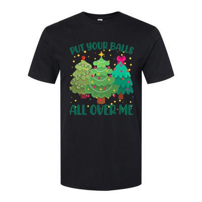 Put Your Balls All Over Me Christmas Trees Softstyle CVC T-Shirt