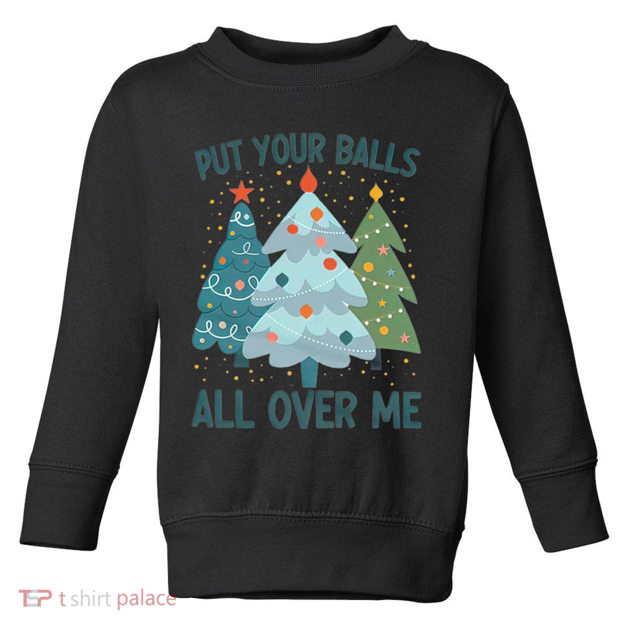 Put Your Balls All Over Me , Funny Christmas Toddler Sweatshirt