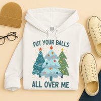 Put Your Balls All Over Me , Funny Christmas Hoodie