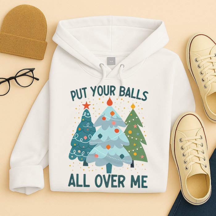 Put Your Balls All Over Me , Funny Christmas Hoodie
