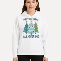 Put Your Balls All Over Me , Funny Christmas Hoodie