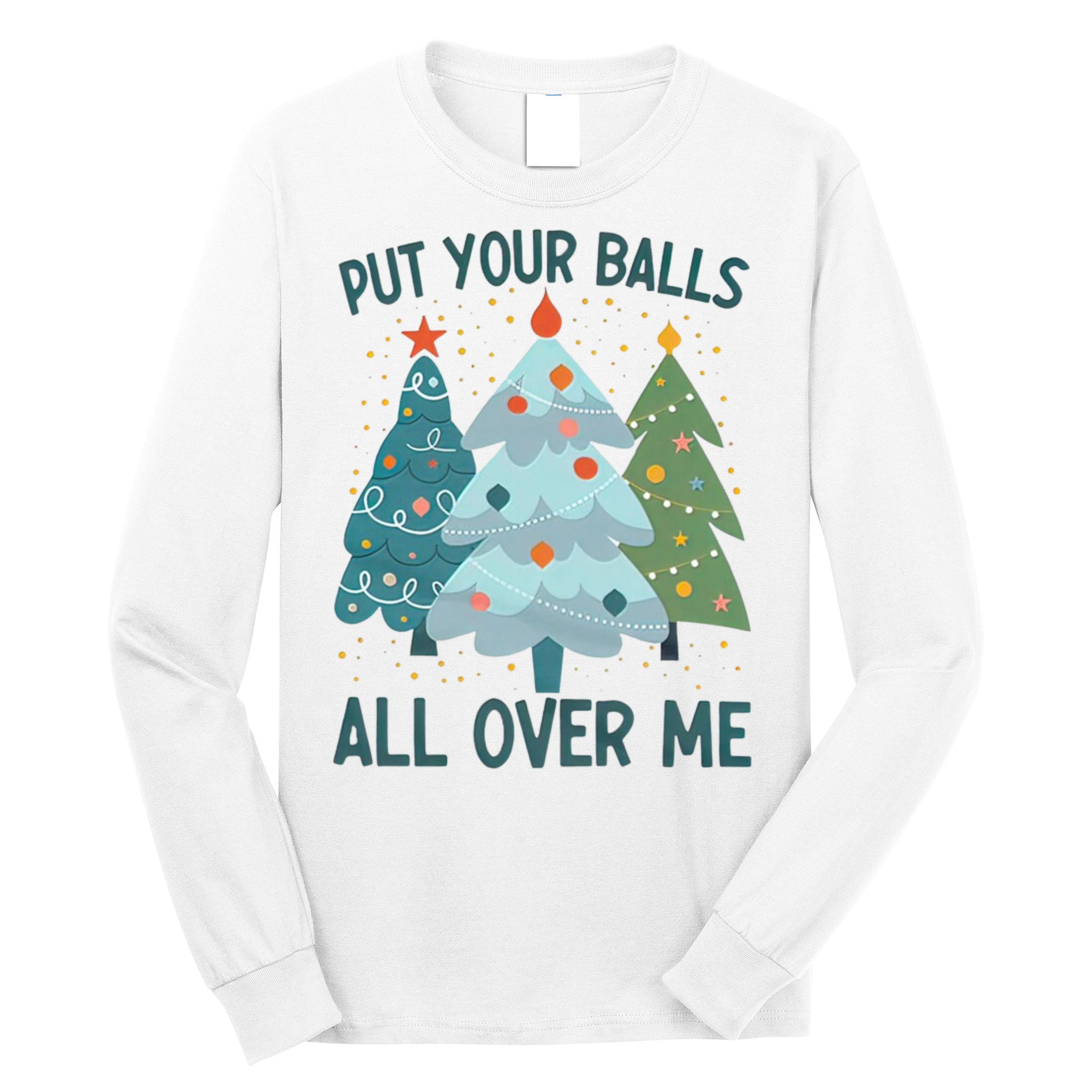 Put Your Balls All Over Me , Funny Christmas Long Sleeve Shirt
