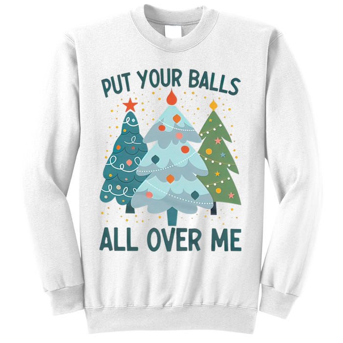 Put Your Balls All Over Me , Funny Christmas Sweatshirt