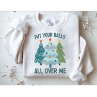 Put Your Balls All Over Me , Funny Christmas Sweatshirt