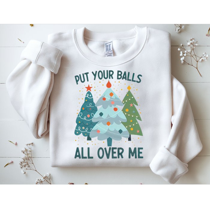 Put Your Balls All Over Me , Funny Christmas Sweatshirt