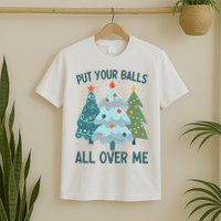 Put Your Balls All Over Me , Funny Christmas T-Shirt
