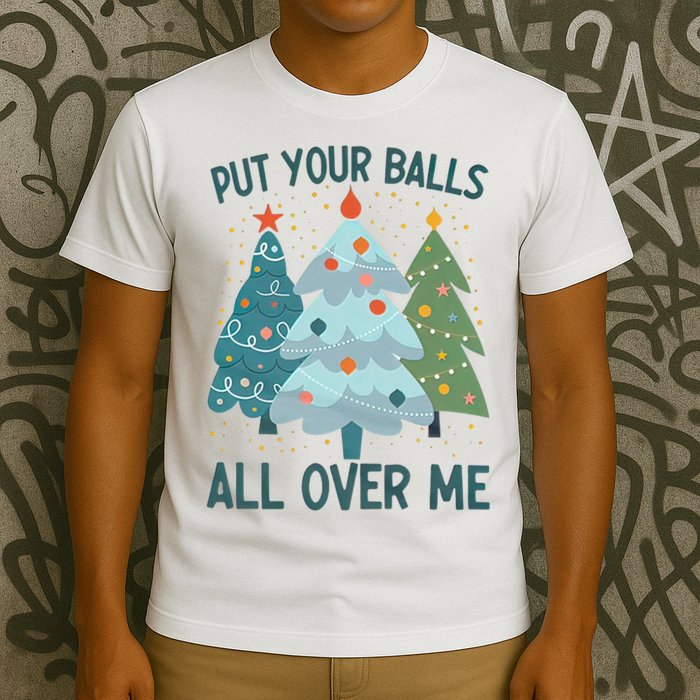 Put Your Balls All Over Me , Funny Christmas T-Shirt