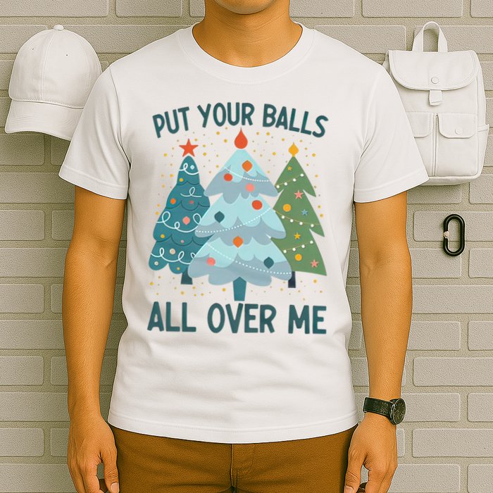 Put Your Balls All Over Me , Funny Christmas T-Shirt