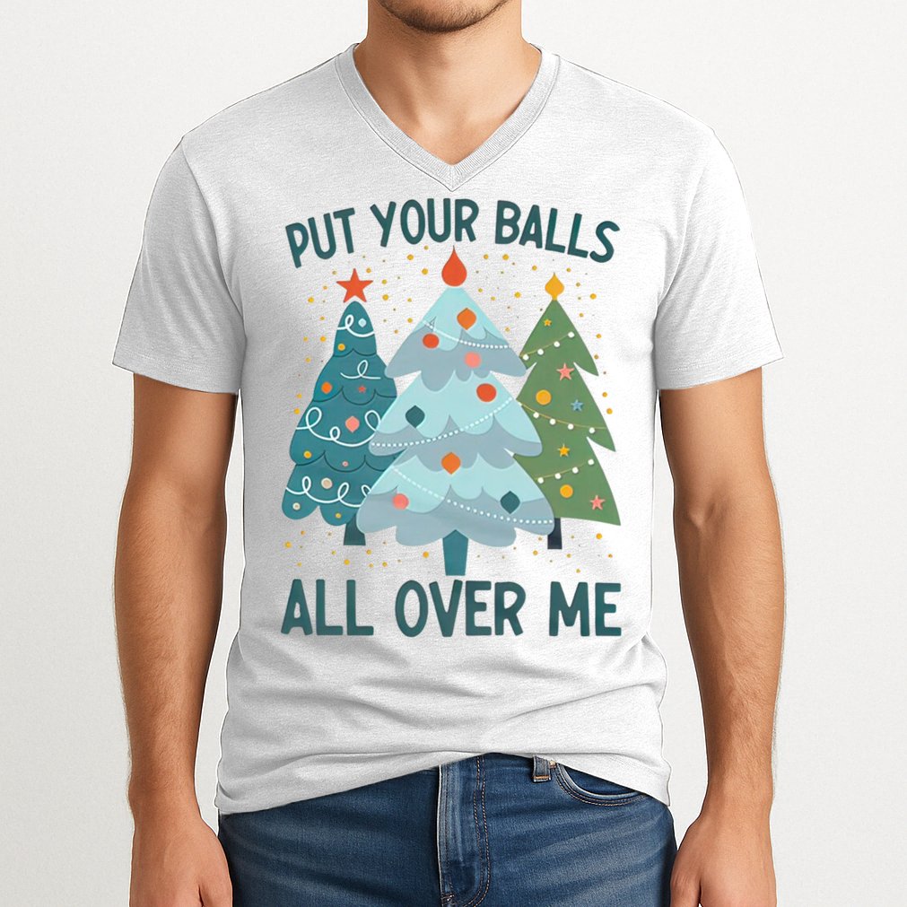 Put Your Balls All Over Me , Funny Christmas V-Neck T-Shirt