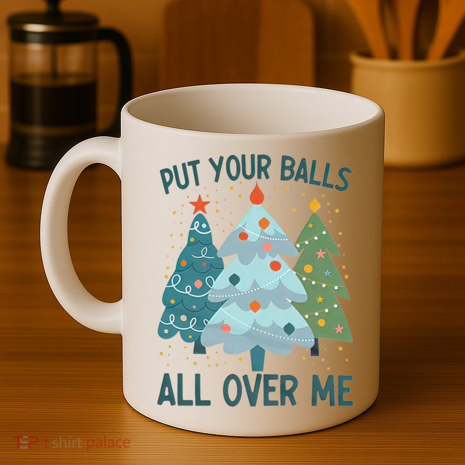 Put Your Balls All Over Me , Funny Christmas Mug